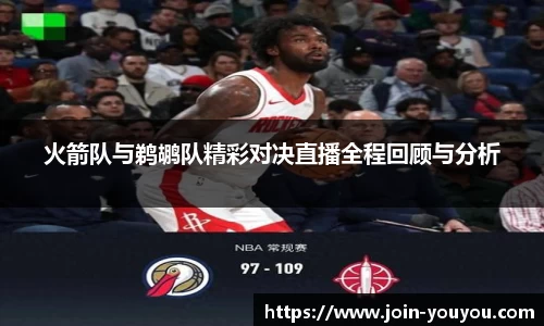 火箭队与鹈鹕队精彩对决直播全程回顾与分析